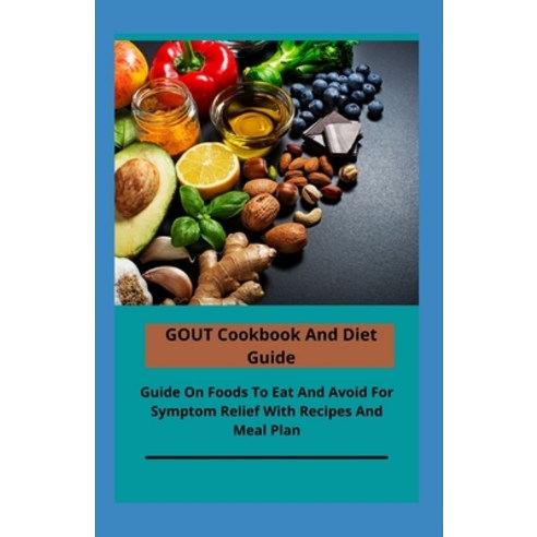 GOUT Cookbook And Diet Guide: Guide On Foods To Eat And Avoid For Symptom Relief With Recipes And Me... Paperback, Independently Published, English, 9798702473260