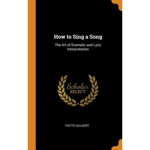 (영문도서) How to Sing a Song: The Art of Dramatic and Lyric Interpretation Hardcover, Franklin Classics, English, 9780341914525