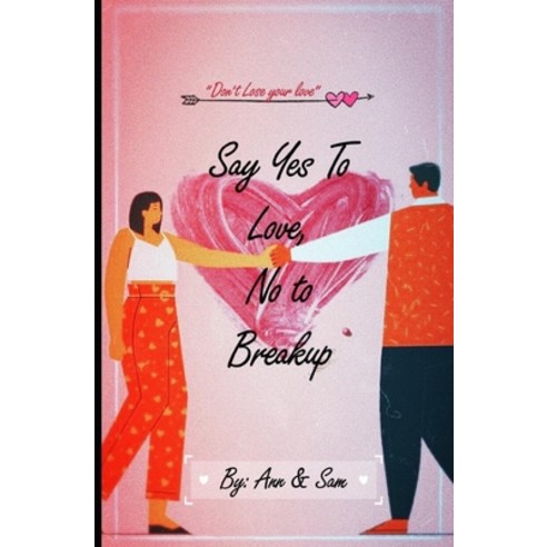 Say Yes To Love No To Breakup: Don''t Lose your Love Paperback, Independently Published