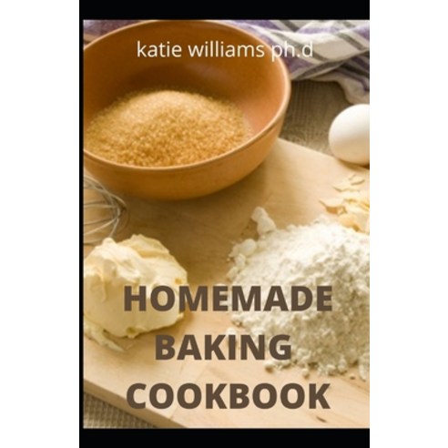 Homemade Baking Cookbook: Easy Understanding and Delicious 70 Recipes of Homemade Baking for You and... Paperback, Independently Published