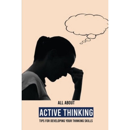 All About Active Thinking: Tips For Developing Your Thinking Skills ...