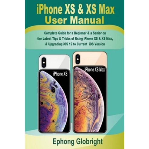 iPhone XS & XS Max User Manual: Complete Guide for a Beginner & a Senior on the Latest Tips & Tricks... Paperback, Independently Published, English, 9798696470382