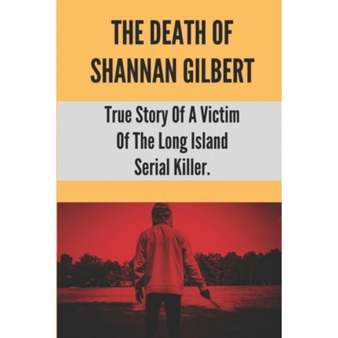 (영문도서) The Death Of Shannan Gilbert: True Story Of A Victim Of The Long Island Serial Killer.: Shann... Paperback, Independently Published, English, 9798525917125