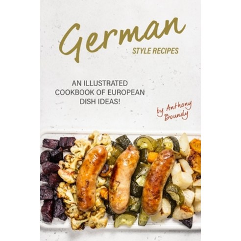 German Style Recipes: An Illustrated Cookbook of European Dish Ideas! Paperback, Independently Published, English, 9781711992143