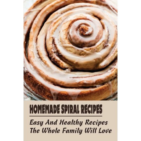 (영문도서) Homemade Spiral Recipes: Easy And Healthy Recipes The Whole Family Will Love: How To Make A P... Paperback, Independently Published, English, 9798529254943