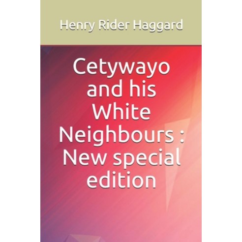 Cetywayo and his White Neighbours: New special edition Paperback, Independently Published