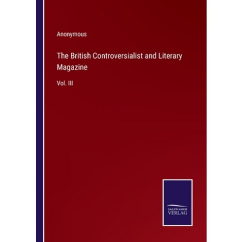 (영문도서) The British Controversialist and Literary Magazine: Vol. III Paperback, Salzwasser-Verlag, English, 9783375098605