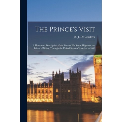 (영문도서) The Prince''s Visit [microform]: a Humorous Description of the Tour of His Royal Highness the... Paperback, Legare Street Press, English, 9781014790804