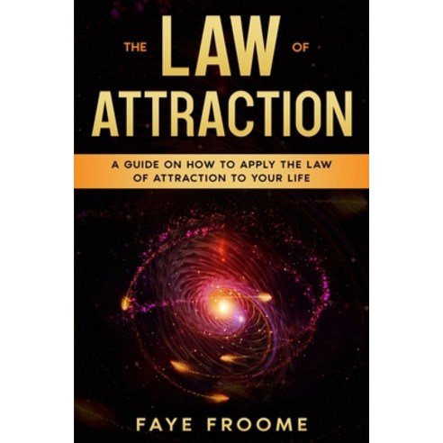 The Law of Attraction: A Guide on How to Apply the Law of Attraction to Your Life Paperback, Independently Published