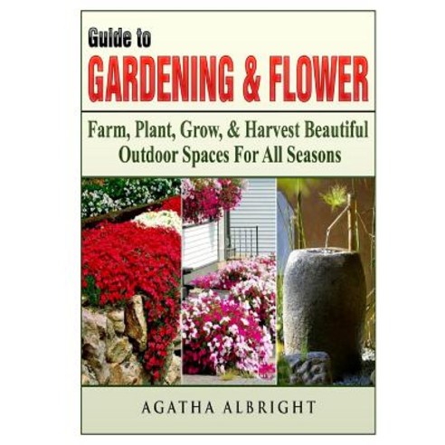 Guide to Gardening & Flowers: Farm Plant Grow & Harvest Beautiful Outdoor Spaces For All Seasons Paperback, Abbott Properties