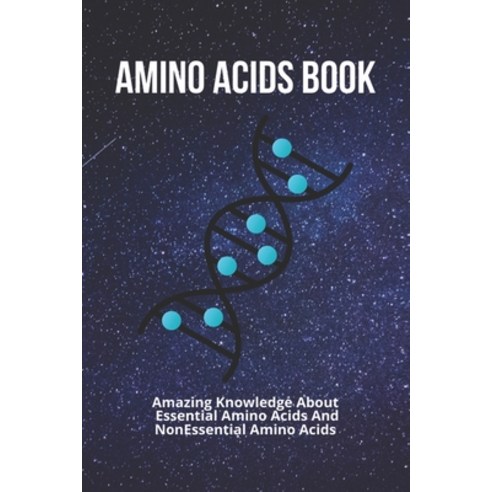 (영문도서) Amino Acids Book: Amazing Knowledge About Essential Amino Acids And NonEssential Amino Acids:... Paperback, Independently Published, English, 9798746911803