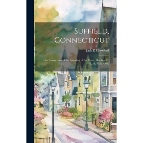 (영문도서) Suffield Connecticut; 25th Anniversary of the Founding of the Town October 12 13 14 1920... Hardcover, Legare Street Press, English, 9781020634284