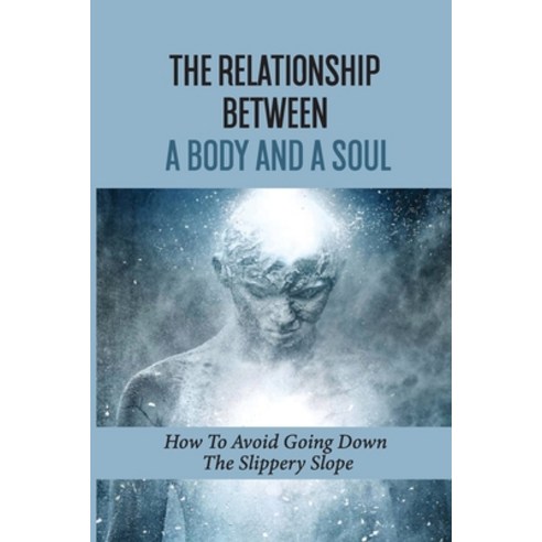 (영문도서) The Relationship Between A Body And A Soul: How To Avoid Going Down The Slippery Slope: Eleve... Paperback, Independently Published, English, 9798512089767