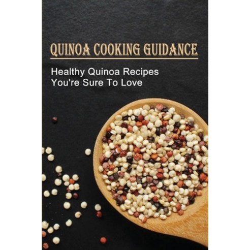 (영문도서) Quinoa Cooking Guidance: Healthy Quinoa Recipes You''re Sure To Love: New Ideas For Preparing ... Paperback, Independently Published, English, 9798531945402