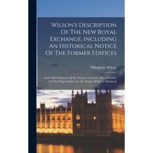 (영문도서) Wilson''s Description Of The New Royal Exchange Including An Historical Notice Of The Former ... Hardcover, Legare Street Press, English, 9781019316320