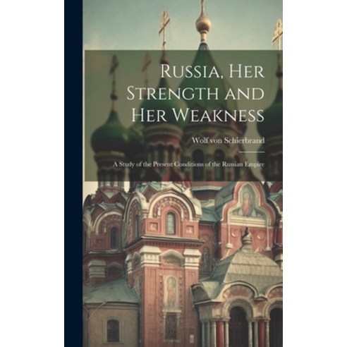 (영문도서) Russia Her Strength and Her Weakness: A Study of the Present Conditions of the Russian Empire Hardcover, Legare Street Press, English, 9781020853401