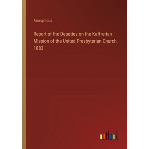 (영문도서) Report of the Deputies on the Kaffrarian Mission of the United Presbyterian Church 1883 Paperback, Outlook Verlag, English, 9783385331945