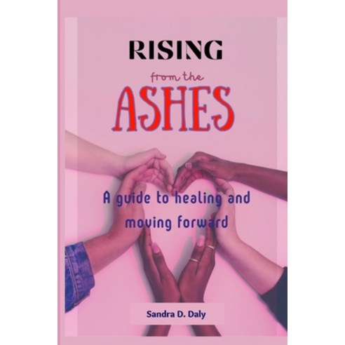 (영문도서) Rising from the Ashes: A Guide to Healing and Moving Forward Paperback, Independently Published, English, 9798375148434