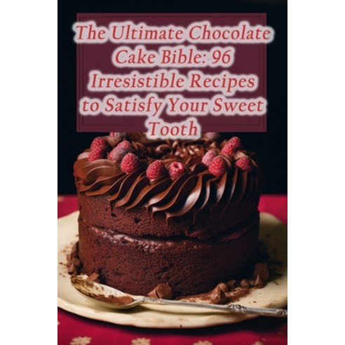 (영문도서) The Ultimate Chocolate Cake Bible: 96 Irresistible Recipes to Satisfy Your Sweet Tooth Paperback, Independently Published, English, 9798868295812