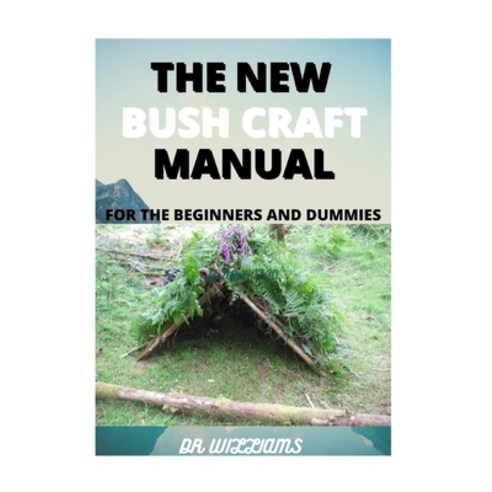 The New Bush Craft Manual: The New Bush Craft Manual for the Beginners and Dummies Paperback, Independently Published, English, 9798595126908