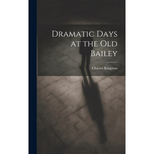 (영문도서) Dramatic Days at the Old Bailey Hardcover, Legare Street Press, English, 9781020811586