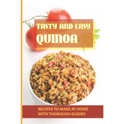(영문도서) Tasty And Easy Quinoa: Recipes To Make At Home With Thorough Guides: The Kitchen Quinoa Recipes Paperback, Independently Published, English, 9798530852978