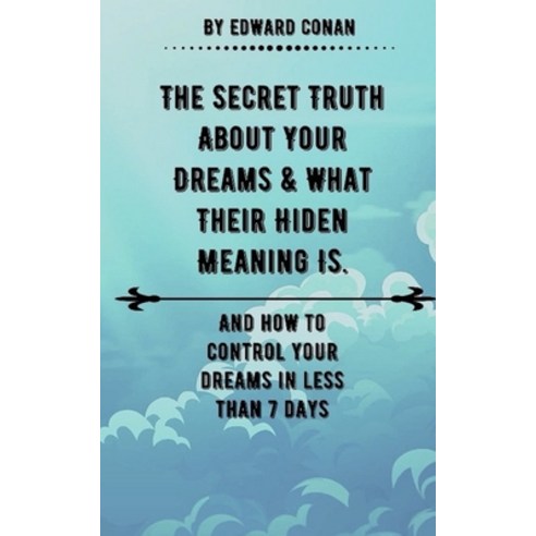 The Secret Truth About Your Dreams & What Their Hidden Meaning Is: And How To Control Your Dreams In... Paperback, Independently Published