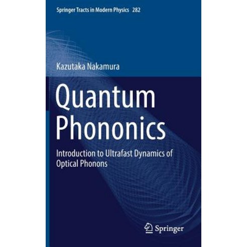 Quantum Phononics:Introduction to Ultrafast Dynamics of Optical Phonons, Springer