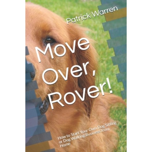 (영문도서) Move Over Rover!: How to Start Your Own Dog Sitting or Dog Walking Business from Home Paperback, Independently Published, English, 9781687746238