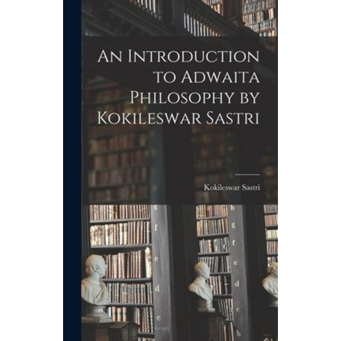 (영문도서) An Introduction to Adwaita Philosophy by Kokileswar Sastri Hardcover, Hassell Street Press, English, 9781014123381