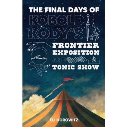 (영문도서) The Final Days of Kobold Kody''s Frontier Exposition and Tonic Show Paperback, Pink Narcissus Press, English, 9781939056207