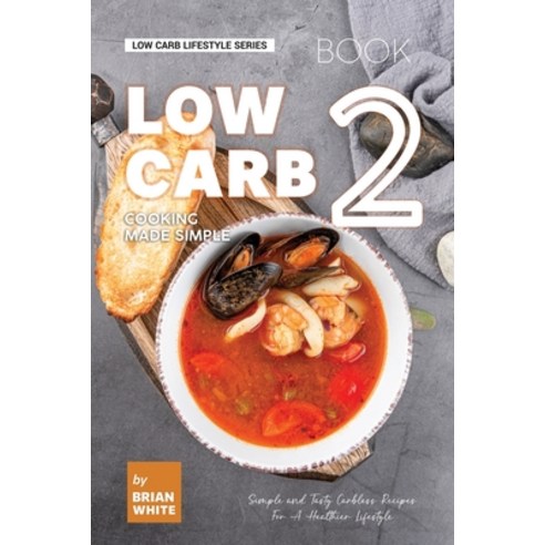 (영문도서) Low Carb Cooking Made Simple - Book 2: Simple and Tasty Carbless Recipes For A Healthier Life... Paperback, Independently Published, English, 9798873908356