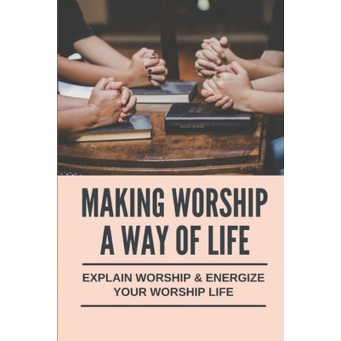 (영문도서) Making Worship A Way Of Life: Explain Worship & Energize Your Worship Life: Praise And Worshi... Paperback, Independently Published, English, 9798520803379