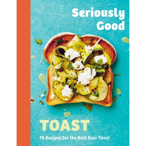 (영문도서) Seriously Good Toast: Over 70 Recipes for the Best Ever Toast Hardcover, Quadrille Publishing, English, 9781837831616