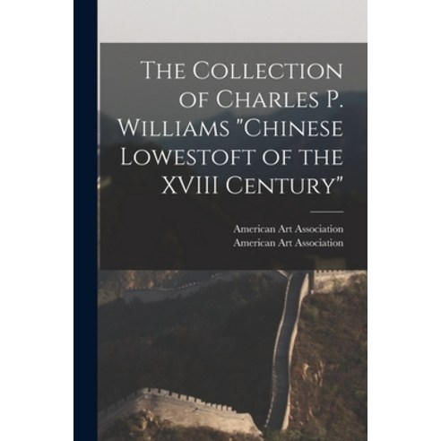 (영문도서) The Collection of Charles P. Williams Chinese Lowestoft of the XVIII Century Paperback, Hassell Street Press, English, 9781014171665