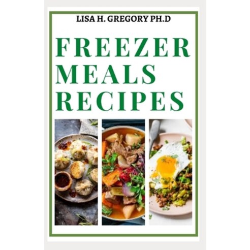 Freezer Meals Recipes: Healthy Prepare Ahead Meals and Freezer Recipes to Simplify Your Life Paperback, Independently Published, English, 9798570020191