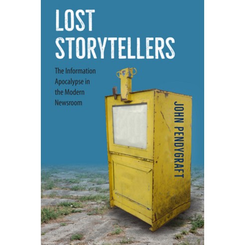 (영문도서) Lost Storytellers: The Information Apocalypse in the Modern Newsroom Paperback, University Press of Florida, English, 9780813068664