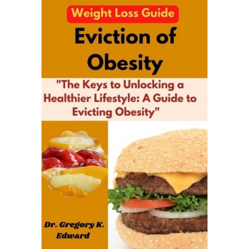 (영문도서) Eviction Of Obesity: The Keys to Unlocking a Healthier Lifestyle: A Guide to Evicting Obesity Paperback, Independently Published, English, 9798371505811
