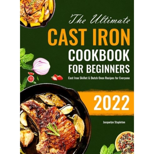 (영문도서) The Ultimate Cast Iron Cookbook for Beginners: Cast Iron Skillet & Dutch Oven Recipes for Eve... Hardcover, Michael Jason, English, 9781801216296