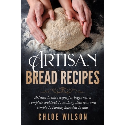 (영문도서) Artisan Bread Recipes: Artisan bread recipes for beginner a complete cookbook to making deli... Paperback, Independently Published, English, 9798536728062