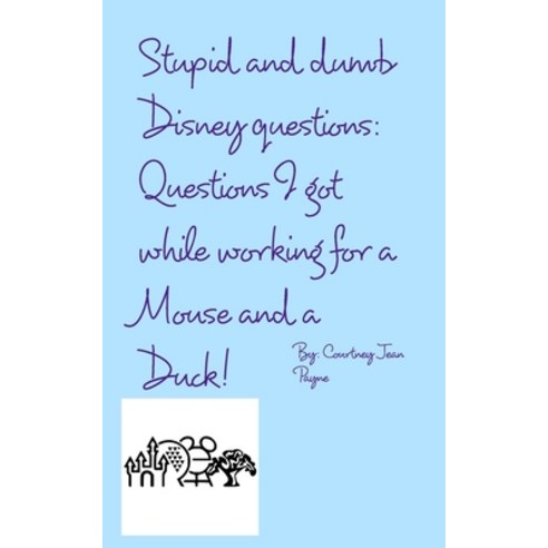 (영문도서) Stupid and Dumb Disney Questions!: Questions I got while working for a mouse and a duck! Paperback, Blurb, English, 9798881369026
