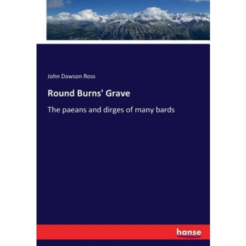 Round Burns'' Grave: The paeans and dirges of many bards Paperback, Hansebooks