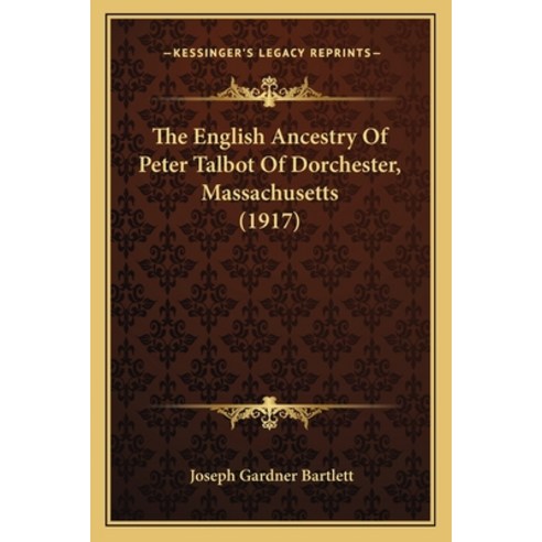 The English Ancestry Of Peter Talbot Of Dorchester Massachusetts (1917) Paperback, Kessinger Publishing