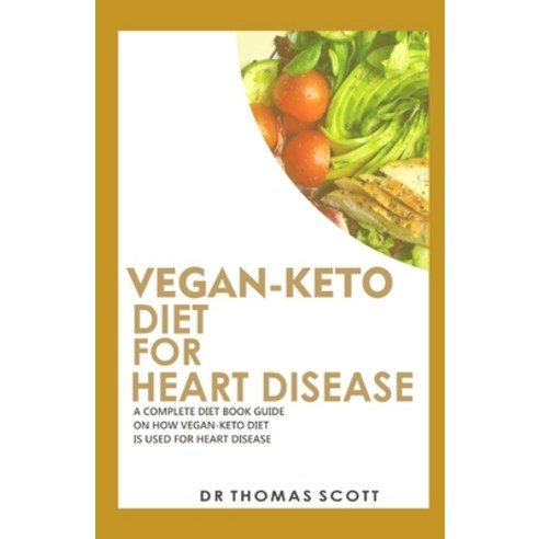 Vegan-Keto Diet for Heart Diasease: A complete diet book guide on how vegan-keto diet is used for he... Paperback, Independently Published