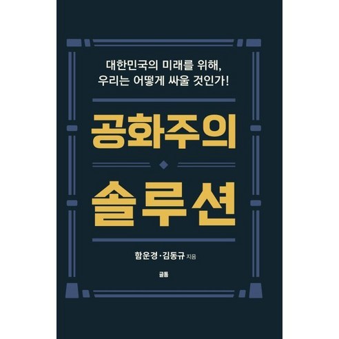 공화주의 솔루션 : 대한민국의 미래를 위해 우리는 어떻게 싸울 것인가, 글통, 함운경,김동규 공저