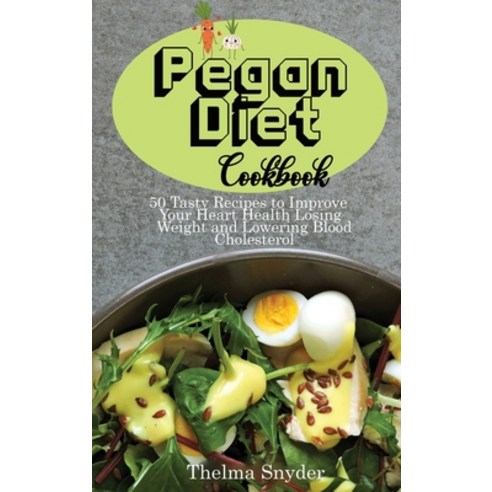 (영문도서) The Pegan Diet Cookbook: 50 Tasty Recipes to Improve Your Heart Health Losing Weight and Lowe... Hardcover, Thelma Snyder, English, 9781911688693