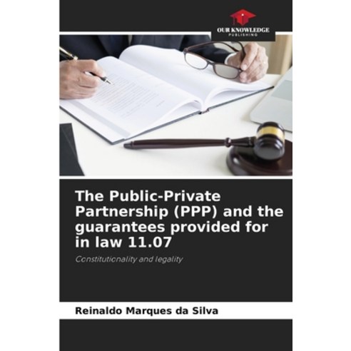(영문도서) The Public-Private Partnership (PPP) and the guarantees provided for in law 11.07 Paperback, Our Knowledge Publishing, English, 9786206459620