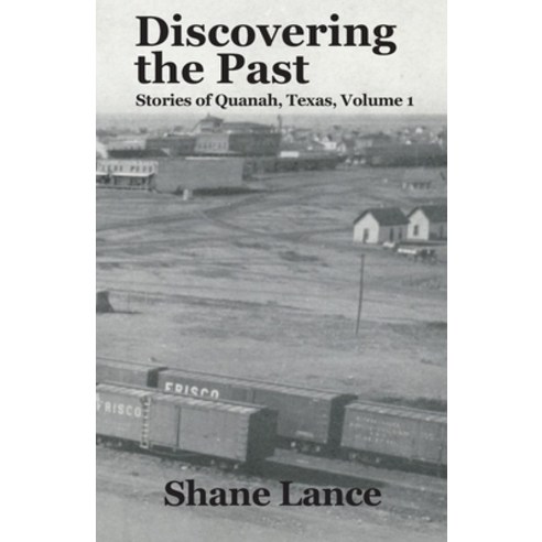 Discovering the Past: Stories of Quanah Texas Vol. 1 Paperback, Independently Published, English, 9781651023846