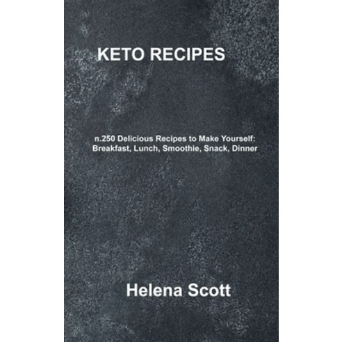 (영문도서) Keto Recipe: n.250 Delicious Recipes to Make Yourself: Breakfast Lunch Smoothie Snack Dinner Hardcover, Helena Scott, English, 9781803034959