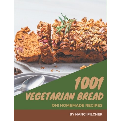 Oh! 1001 Homemade Vegetarian Bread Recipes: Make Cooking at Home Easier with Homemade Vegetarian Bre... Paperback, Independently Published, English, 9798697592793